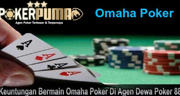 Keuntungan Bermain Omaha Poker Di Agen Dewa Poker 88